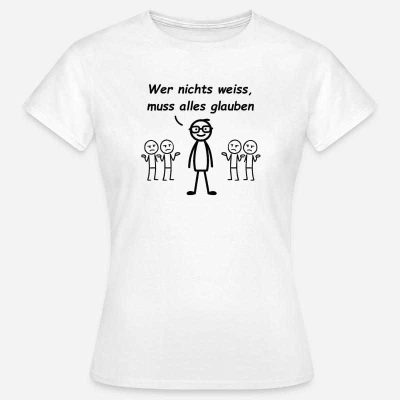 Wer nichts weiß, muss alles glauben - Frauen T-Shirt - Weiß