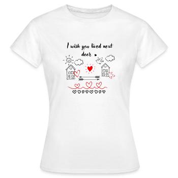 I Wisch You Lived Next Door - Frauen T-Shirt - Weiß - Vorne - AI Model Female 172 dark (172cm)