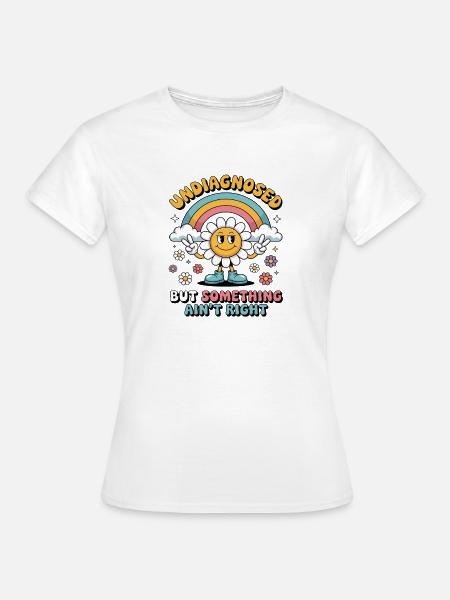 Undiagnosed But Something Ain't Right - Frauen T-Shirt - Weiß