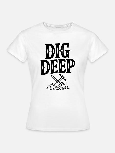 Tief graben - Frauen T-Shirt - Weiß