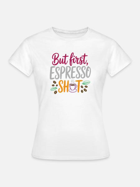Aber erster Espresso-Shot - Frauen T-Shirt - Weiß