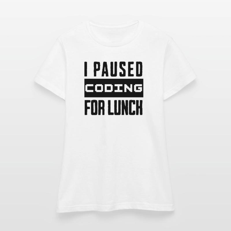Nerd Coding , I Paused Coding for Lunch Frauen T-Shirt