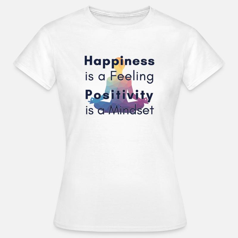 Happiness is a Feeling Positivity is a Mindset - Women's T-Shirt - white