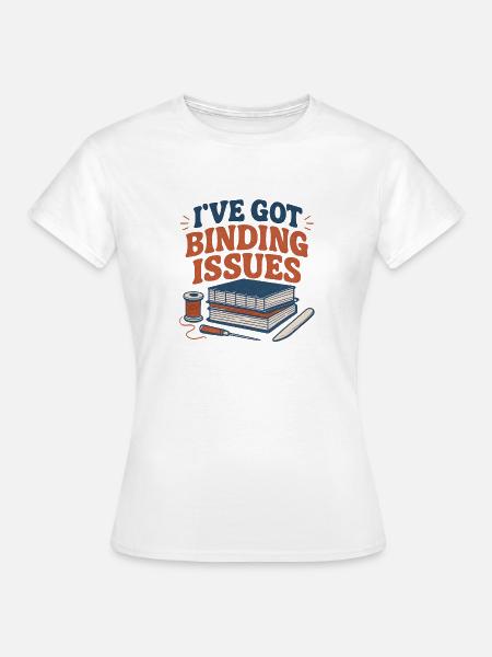Ich habe Bindungsprobleme | Buchbinden - Frauen T-Shirt - Weiß