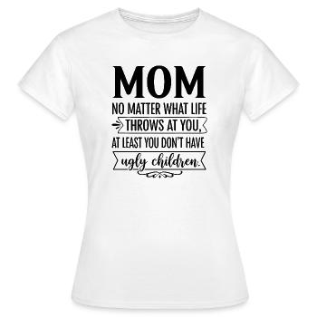 Mama: Zumindest Hast Du Keine Hässlichen Kinder - Frauen T-Shirt - Weiß - Vorne - AI Model Female 172 dark (172cm)