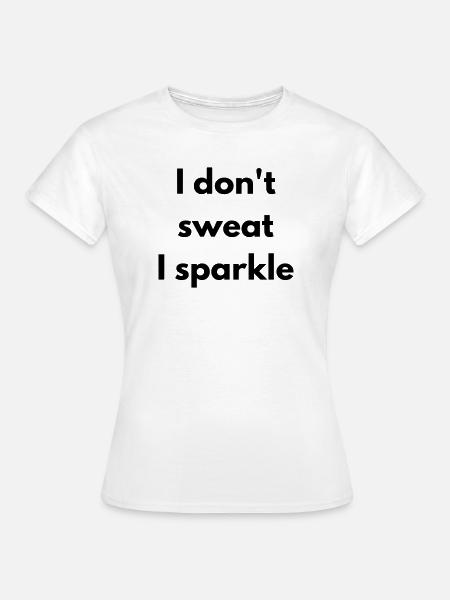 Ich schwitze nicht, ich funkle - Frauen T-Shirt - Weiß
