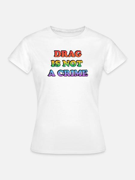 Drag ist kein Verbrechen - Frauen T-Shirt - Weiß