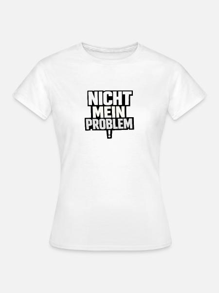 Nicht Mein Problem – Provokanter Spruch - Frauen T-Shirt - Weiß
