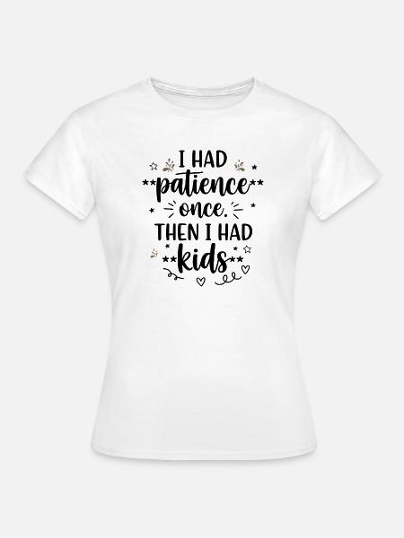 Ich hatte einmal Geduld - Frauen T-Shirt - Weiß
