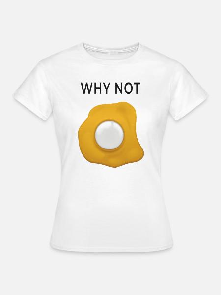 Why Not Spiegelei neu denken - Frauen T-Shirt - Weiß