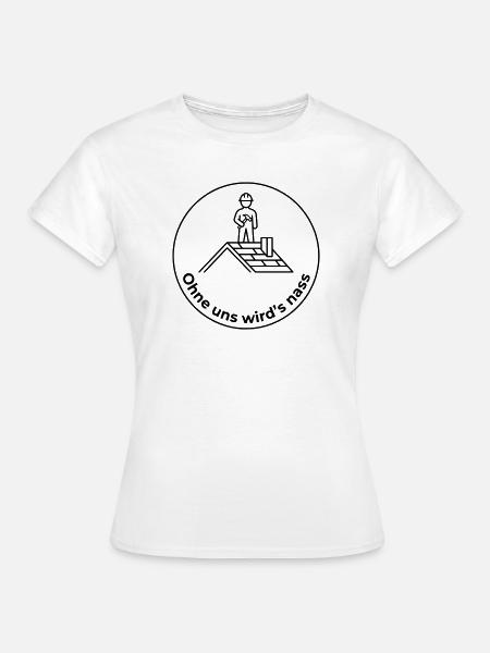Dachdecker Ohne uns wird’s nass - Frauen T-Shirt - Weiß