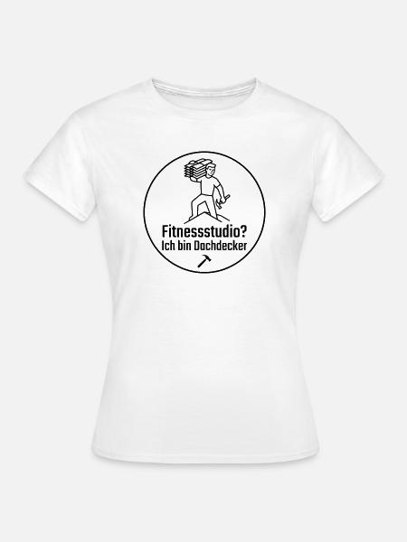 Fitnessstudio? Ich bin Dachdecker - Frauen T-Shirt - Weiß