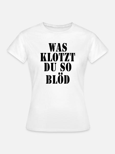 Was klotzt du so blöd - Frauen T-Shirt - Weiß