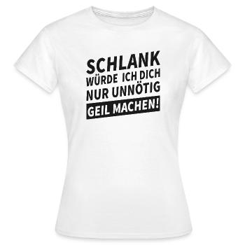 Schlank Würde Ich Dich Nur Unnötig Geil Machen  - Frauen T-Shirt - Weiß - Vorne - AI Model Female 172 dark (172cm)