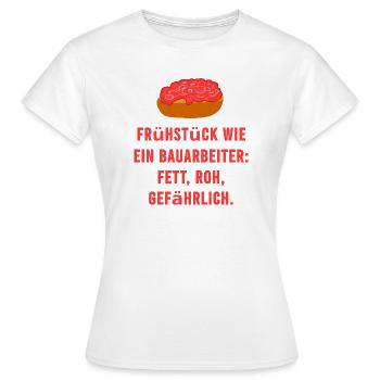 Mett Frühstück Roh Bauarbeiter Spruch - Frauen T-Shirt - Weiß - Vorne - AI Model Female 172 dark (172cm)