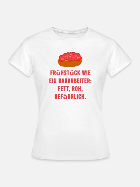 Mett Frühstück Roh Bauarbeiter Spruch - Frauen T-Shirt - Weiß