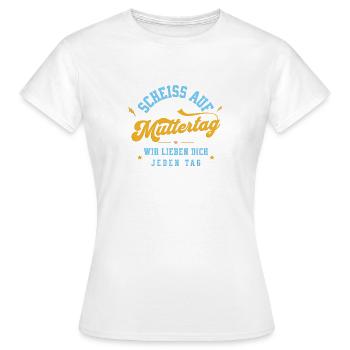 Scheiss auf Muttertag! Wir lieben dich jeden Tag - Frauen T-Shirt - Weiß - Vorne - AI Model Female 172 dark (172cm)