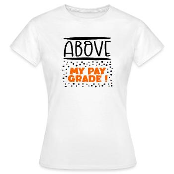 Above my pay grade - Women's T-Shirt - white - Front - AI Model Female 172 dark (172cm)