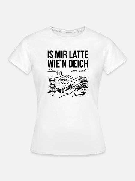 Mir Latte wie Deich Lustiger Norddeutsch Spruch - Frauen T-Shirt - Weiß