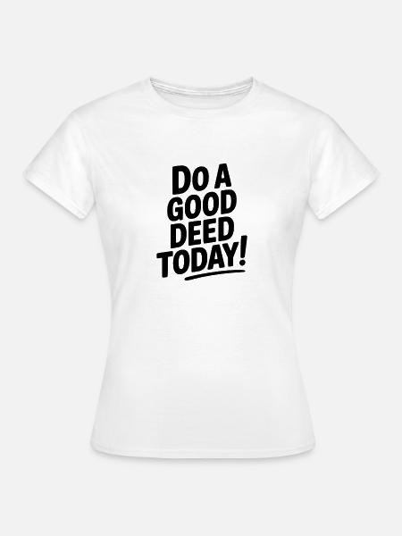 Tu heute eine gute Tat! - Frauen T-Shirt - Weiß