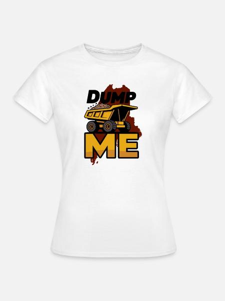 Dump Me: Fette Muldenkipper-Grafik - Frauen T-Shirt - Weiß