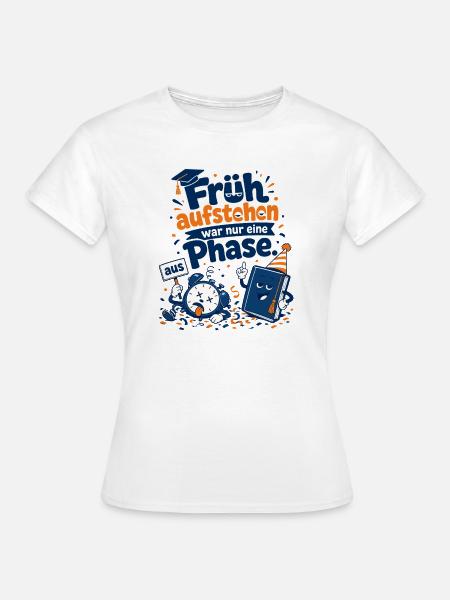 Früh aufstehen war nur eine Phase. - Frauen T-Shirt - Weiß