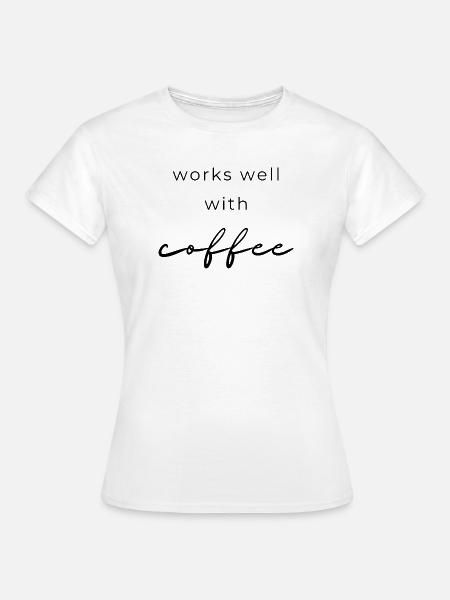Funktioniert gut mit Kaffee - Frauen T-Shirt - Weiß