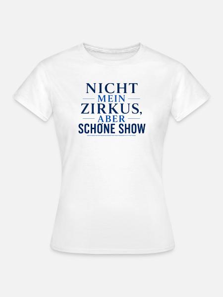 Nicht mein Zirkus, schöne Show - Frauen T-Shirt - Weiß