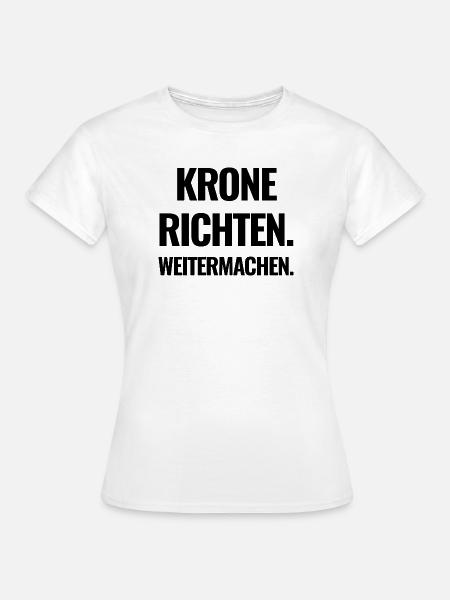 Krone Richten. Weitermachen. - Frauen T-Shirt - Weiß