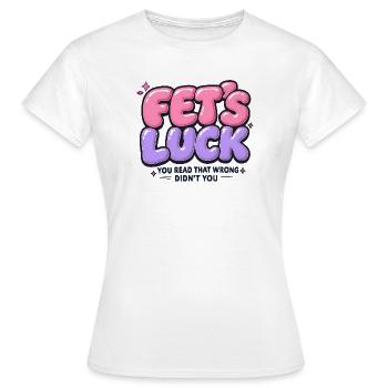Fet's Luck Humor Spruch Lustig Witzig Sprüche - Frauen T-Shirt - Weiß - Vorne - AI Model Female 172 dark (172cm)