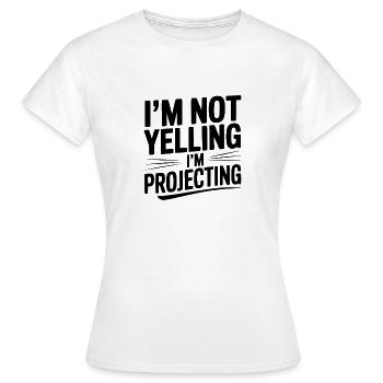 I'm Not Yelling I'm Projecting - Women's T-Shirt - white - Front - AI Model Female 172 dark (172cm)