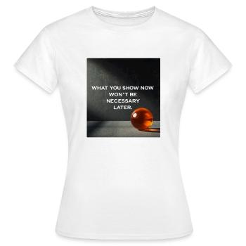 What is shown now is not needed later - Women's T-Shirt - white - Front - AI Model Female 172 dark (172cm)