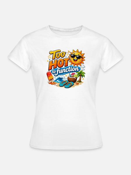 Too Hot to Function Summer T-Shirt Design - Women's T-Shirt - white
