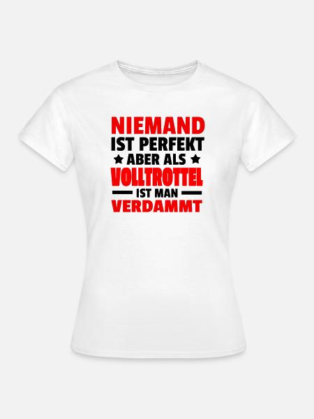 Niemand ist perfekt Volltrottel - Frauen T-Shirt - Weiß