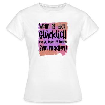 Wenn es dich glücklich macht, muss es keinen Sinn  - Frauen T-Shirt - Weiß - Vorne - AI Model Female 172 dark (172cm)