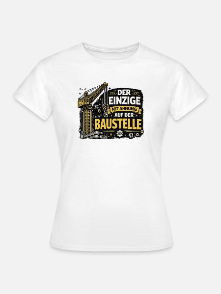  Der Einzige Mit Ahnung Auf Der Baustelle Lustiger - Frauen T-Shirt - Weiß