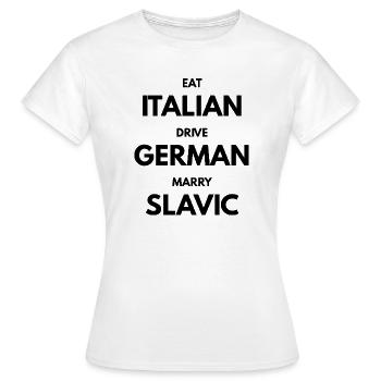 EAT_ITALIAN_DRIVE_GERMAN_MARRY_SLAVIC - T-shirt Femme - blanc - Devant - AI Model Female 172 dark (172cm)