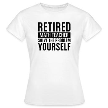 Retired Math Teacher - Solve Your Problem Yourself - Women's T-Shirt - white - Front - AI Model Female 172 dark (172cm)