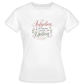 Motivation Aufgeben ist heute keine Option - Frauen T-Shirt - Weiß - Vorne - AI Model Female 172 dark (172cm)