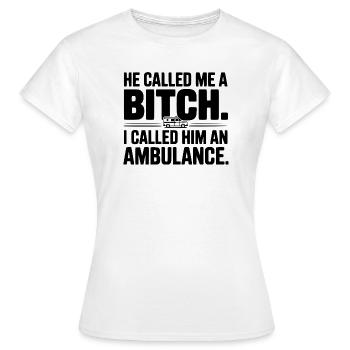 He Called Me a Bich. I Called Him an Ambulance. - Women's T-Shirt - white - Front - AI Model Female 172 dark (172cm)