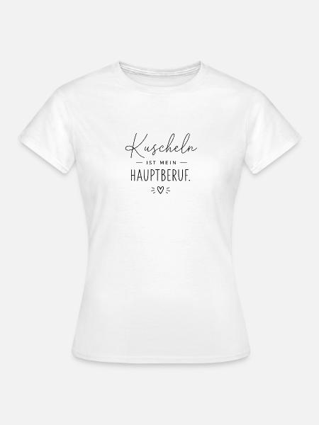 Kuscheln ist mein Hauptberuf - Frauen T-Shirt - Weiß