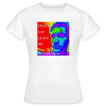 Don't you leave me by Mark Noone - Women's T-Shirt - white - Front - AI Model Female 172 dark (172cm)