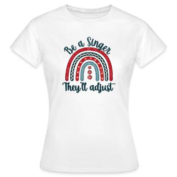 Be a Singer. They’ll adjust - Frauen T-Shirt - Weiß - Vorne - AI Model Female 172 dark (172cm)
