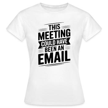 Dieses Treffen hätte eine E-Mail sein können - Frauen T-Shirt - Weiß - Vorne - AI Model Female 172 dark (172cm)