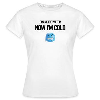 Drank Cold Water Now Im Freezing Funny Meme - Women's T-Shirt - white - Front - AI Model Female 172 dark (172cm)