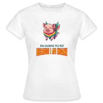 I'm going to fly because I am insane - Women's T-Shirt - white - Front - AI Model Female 172 dark (172cm)