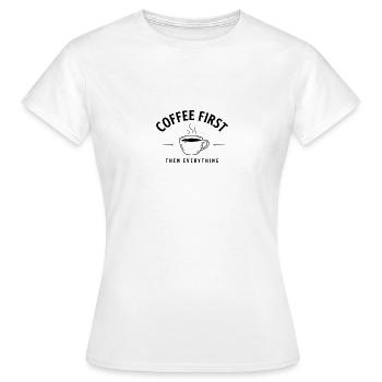 Coffee First Then Everything – Kaffee - Women's T-Shirt - white - Front - AI Model Female 172 dark (172cm)