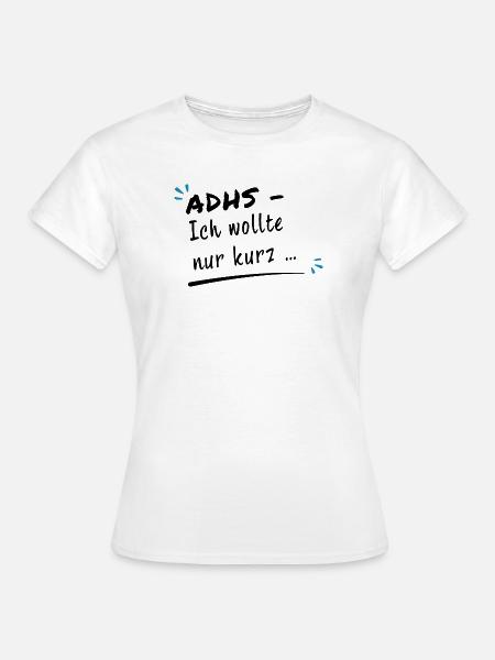 ADHS – Ich wollte nur kurz … - Frauen T-Shirt - Weiß