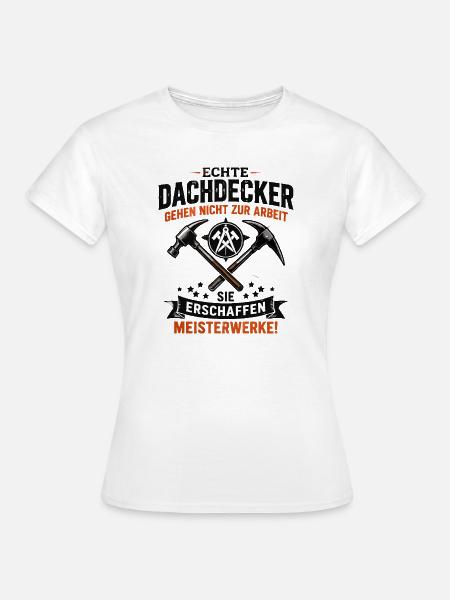 Echte Dachdecker Meisterwerke - Frauen T-Shirt - Weiß