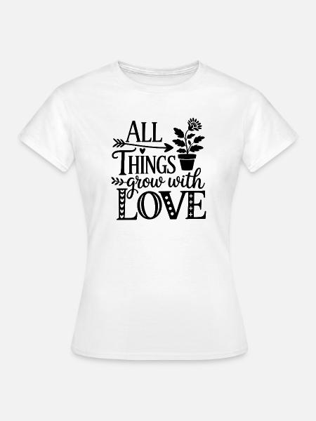 Alles wächst mit Liebe - Frauen T-Shirt - Weiß
